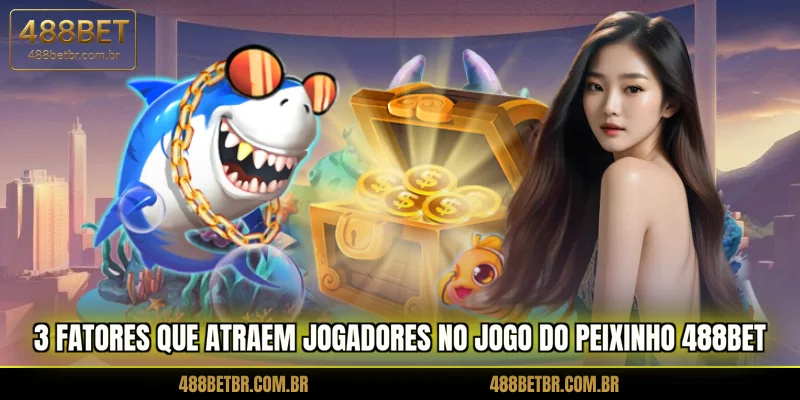 3-fatores-que-atraem-jogadores-no-jogo-do-peixinho-488bet