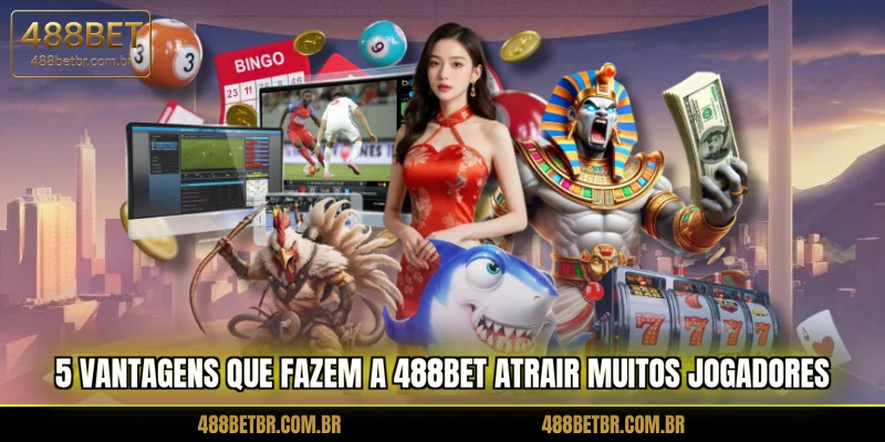 5-vantagens-que-fazem-a-488bet-atrair-muitos-jogadores